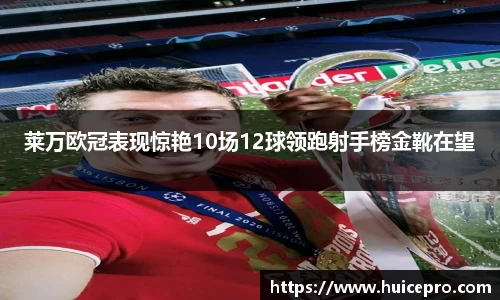 莱万欧冠表现惊艳10场12球领跑射手榜金靴在望