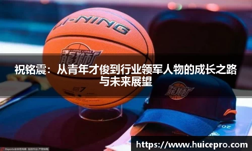 祝铭震：从青年才俊到行业领军人物的成长之路与未来展望