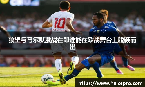 狼堡与马尔默激战在即谁能在欧战舞台上脱颖而出